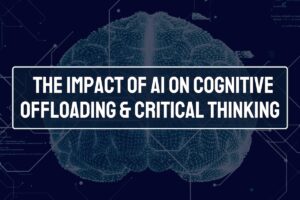 The Impact of AI on Cognitive Offloading & Critical Thinking